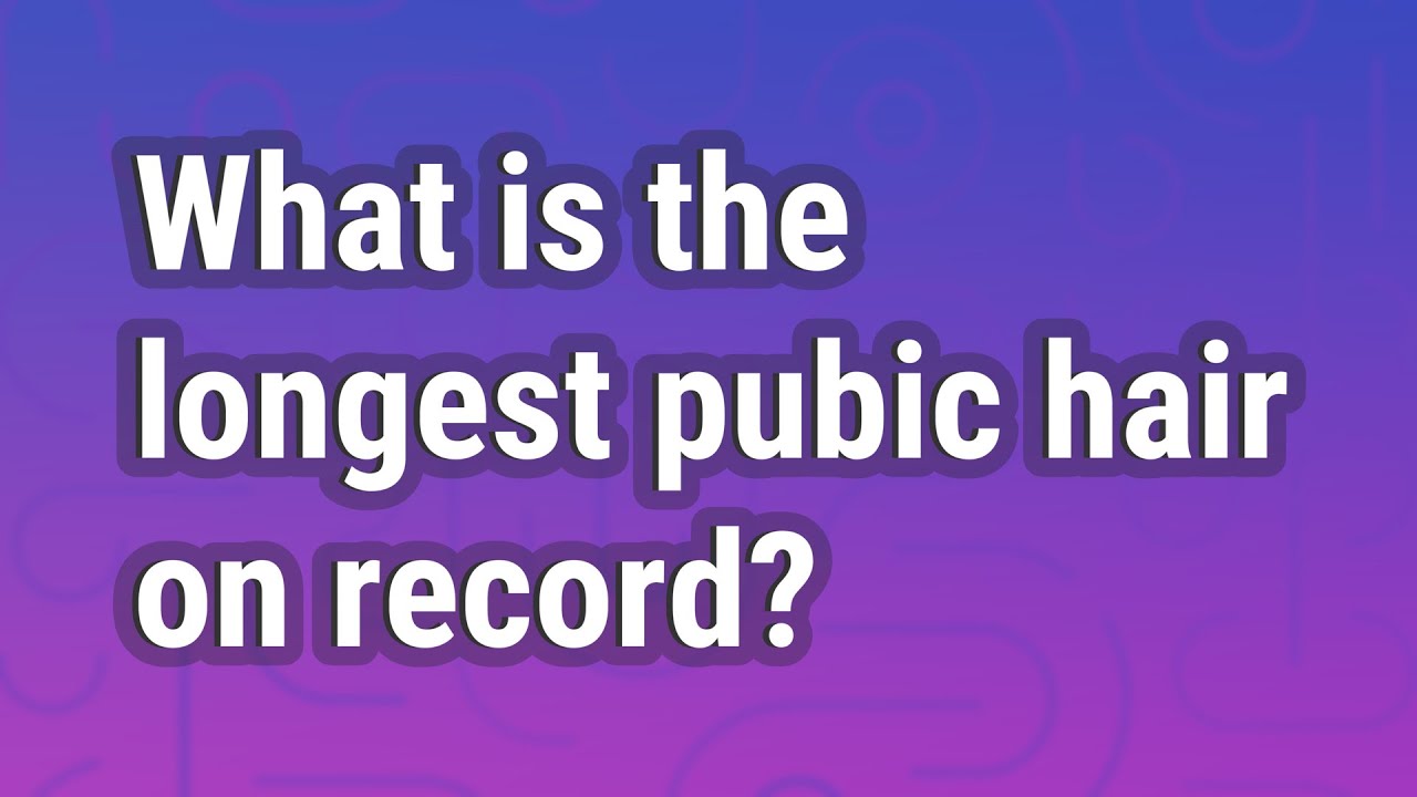What is the longest pubic hair on record?