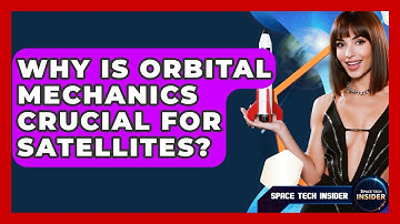 Why Is Orbital Mechanics Crucial For Satellites? - Space Tech Insider