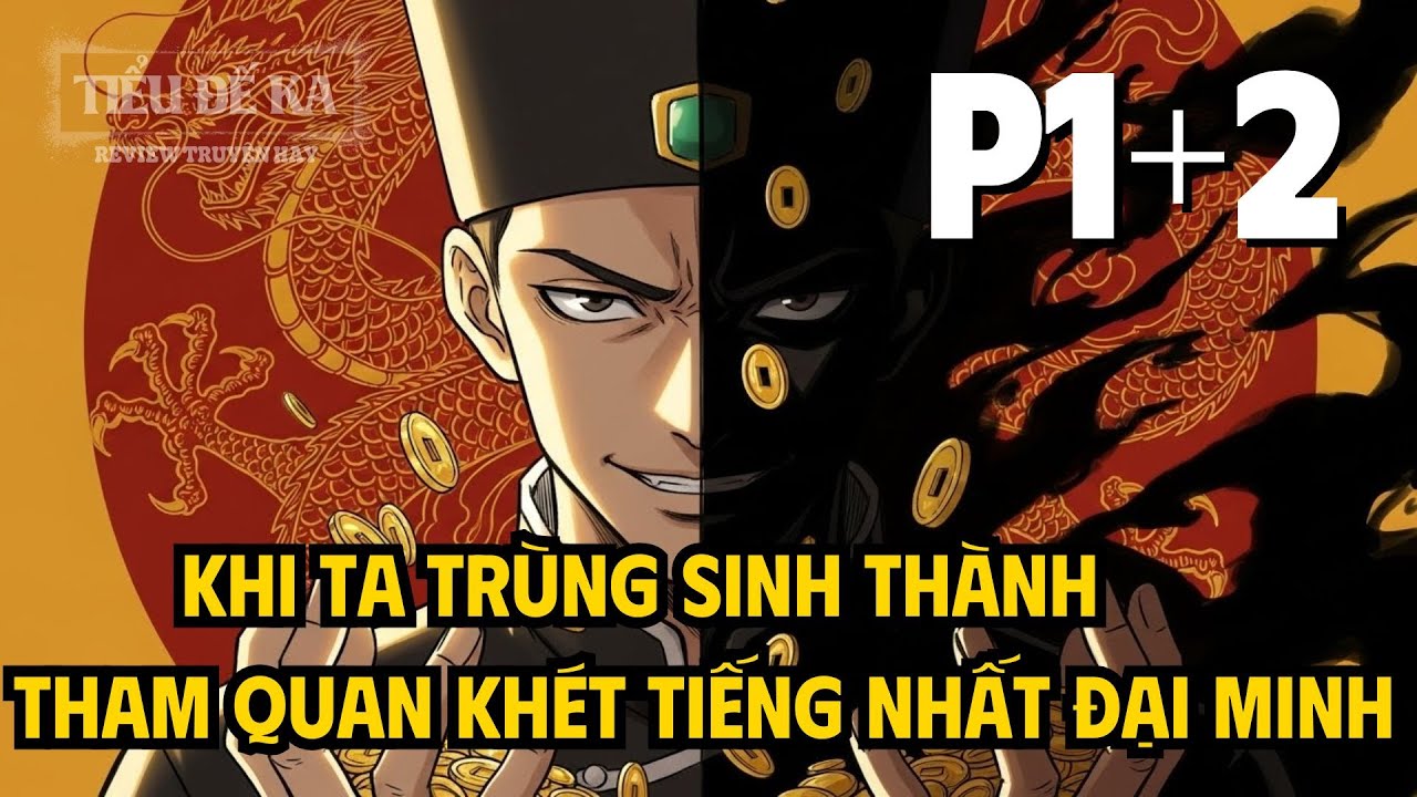 Khi Ta Trùng Sinh Thành Tham Quan Khét Tiếng Nhất Đại Minh | P1 + 2
