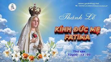 🔴 Thánh Lễ   KÍNH ĐỨC MẸ HIỆN RA TẠI FATIMA -  12g00  -  13/05/2022
