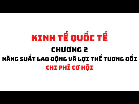 Video KINH TẾ QUỐC TẾ: CHƯƠNG 2.4 - CHI PHÍ CƠ HỘI | HỌC... - youtube