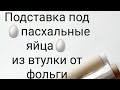 МКПодставка под пасхальные 🥚яйца🥚 из втулки от фольги