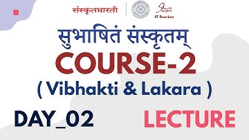 Lecture-02 | Course-2 | Subhashitam Samskritam (Vibhakti & Lakara)