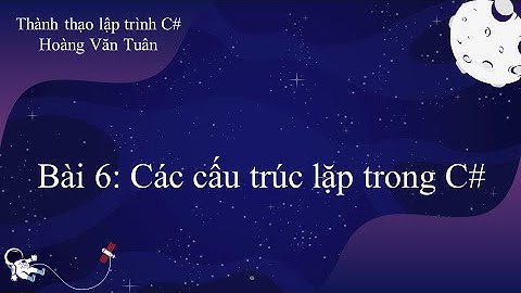 [Thành thạo C#] Bài 6: Các cấu trúc lặp trong C#