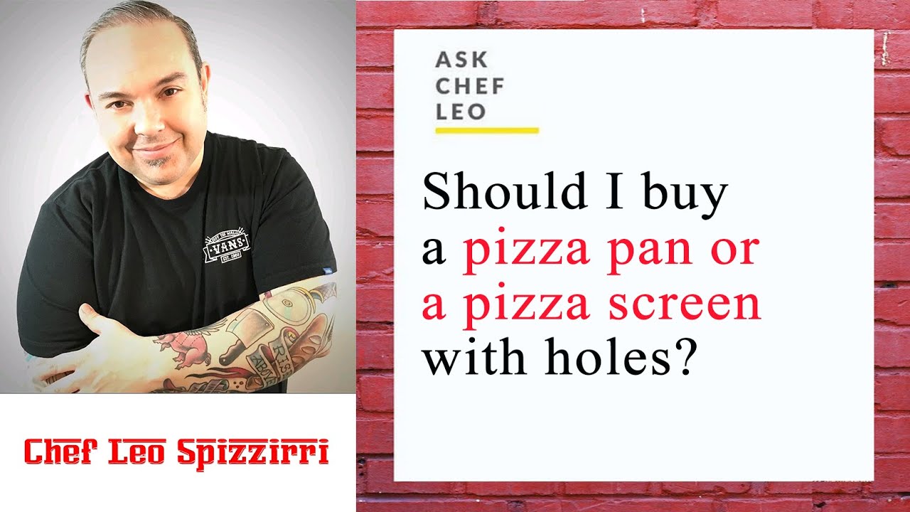 Ask Chef Leo:  Pizza Pan or a Pizza screen with holes?