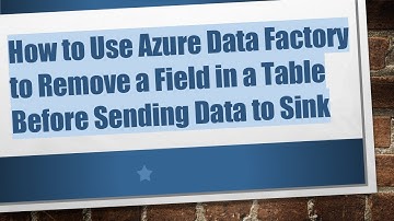How to Use Azure Data Factory to Remove a Field in a Table Before Sending Data to Sink