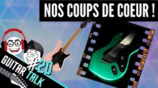 Nos coups de coeur guitare / matos ! GUITAR TALK #20