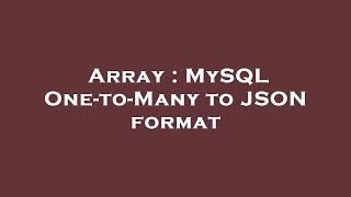 Array : MySQL One-to-Many to JSON format
