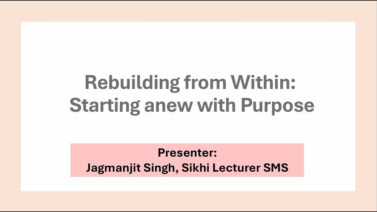 Rebuilding from Within:Starting anew with Purpose| Jagmanjit Singh,Sikhi Lecturer|SMS