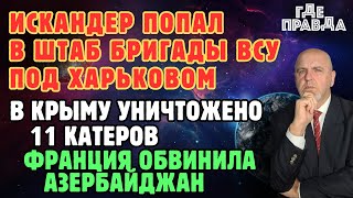 Искандер попал в штаб бригады ВСУ. В Крыму уничтожено 11 катеров. Франция обвинила Азербайджан.