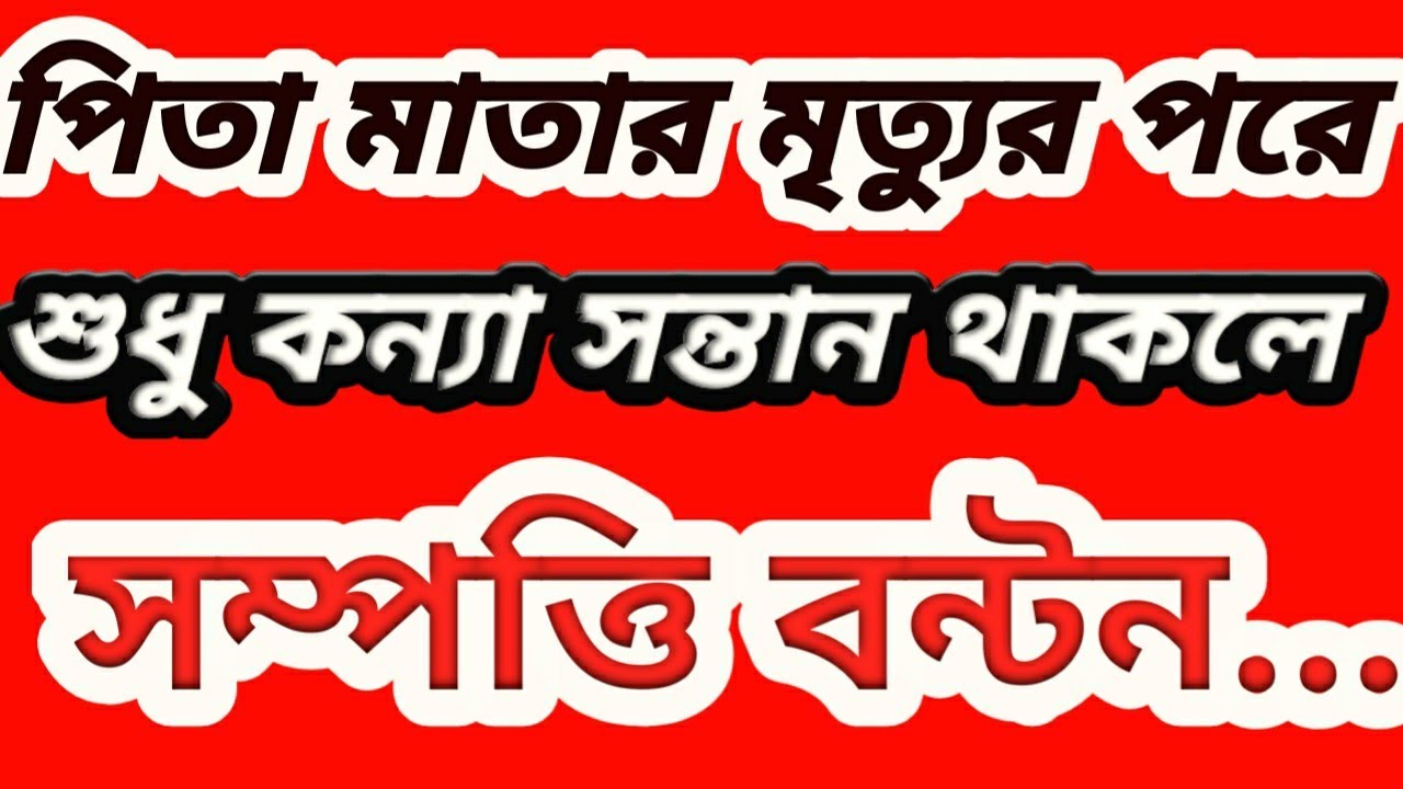 পিতা মাতার মৃত্যুর পরে শুধু কন্যা সন্তান থাকলে সম্পত্তি বন্টন...