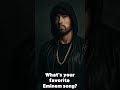 What’s your favorite Eminem song?