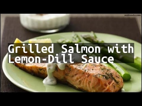 Recipe Grilled Salmon with Lemon-Dill Sauce