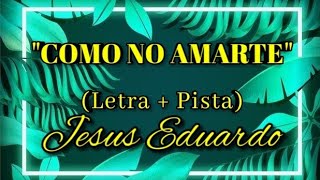Video thumbnail of "Cómo no amarte (Letra/Pista) Jesús Eduardo"