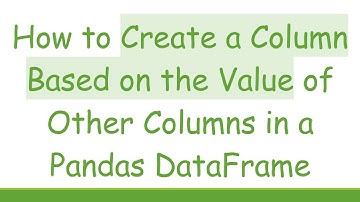 How to Create a Column Based on the Value of Other Columns in a Pandas DataFrame