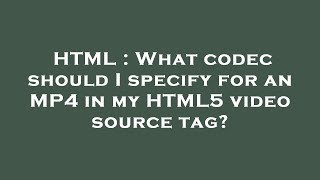 HTML : What codec should I specify for an MP4 in my HTML5 video source tag