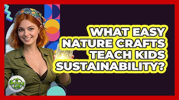 What Easy Nature Crafts Teach Kids Sustainability? - The Upcycle Lab