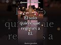 Dios no espera que regreses a Él siendo perfecto.