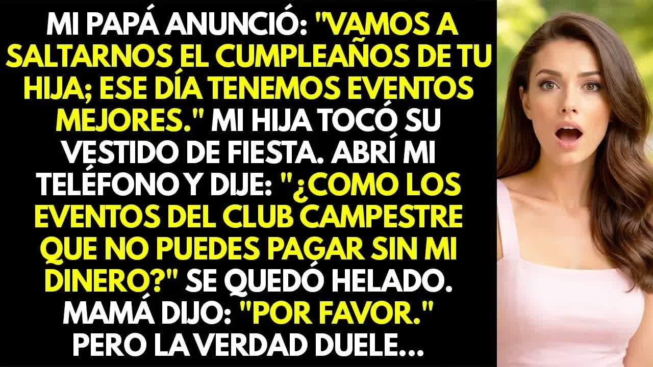 Mi papá anunció： ＂Nos vamos a saltar el cumpleaños de tu hija; ese día tenemos eventos mejores