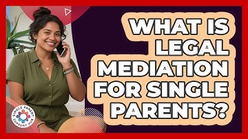 What Is Legal Mediation For Single Parents? - Single Parent Support Hub