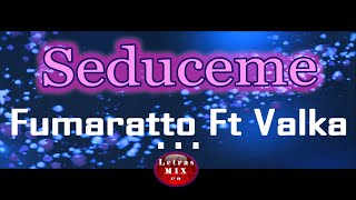 Seduceme  - Fumaratto Ft Valka (LETRA)