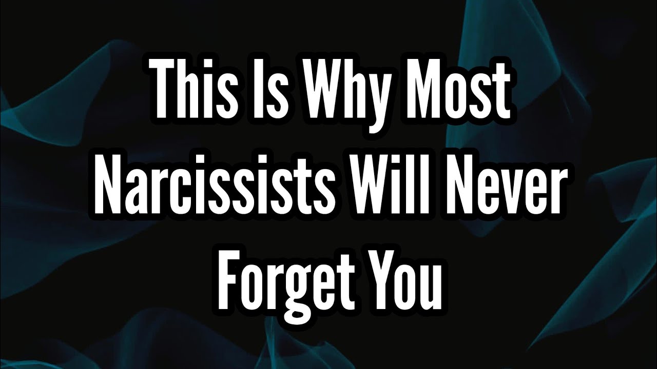 This Is Why Most Narcissists Will Never Forget You - YouTube