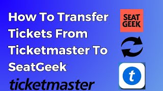 How To Transfer Tickets From Ticketmaster To SeatGeek