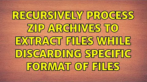 Recursively process zip archives to extract files while discarding specific format of files