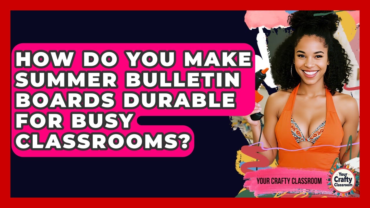 How Do You Make Summer Bulletin Boards Durable For Busy Classrooms? - Your Crafty Classroom