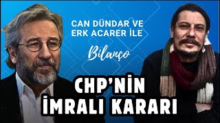 CHP'NİN İMRALI KARARI | Can Dündar ve Erk Acarer ile #Bilanço