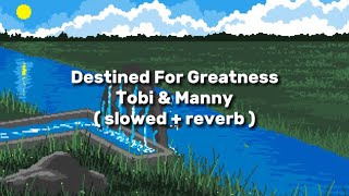 Tobi \& Manny - Destined For Greatness ( slowed + reverb + lyrics )