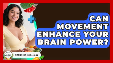 Can Movement Enhance Your Brain Power? - Smart Steps to Wellness