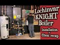 Lochinvar KNIGHT Boiler - [Installation + Client Recap]