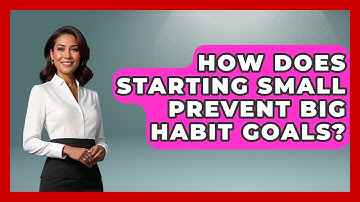 How Does Starting Small Prevent Big Habit Goals? - Habit Hacks Hub