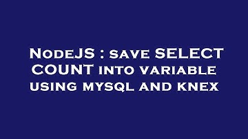 NodeJS : save SELECT COUNT into variable using mysql and knex