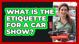 What Is The Etiquette For A Car Show?