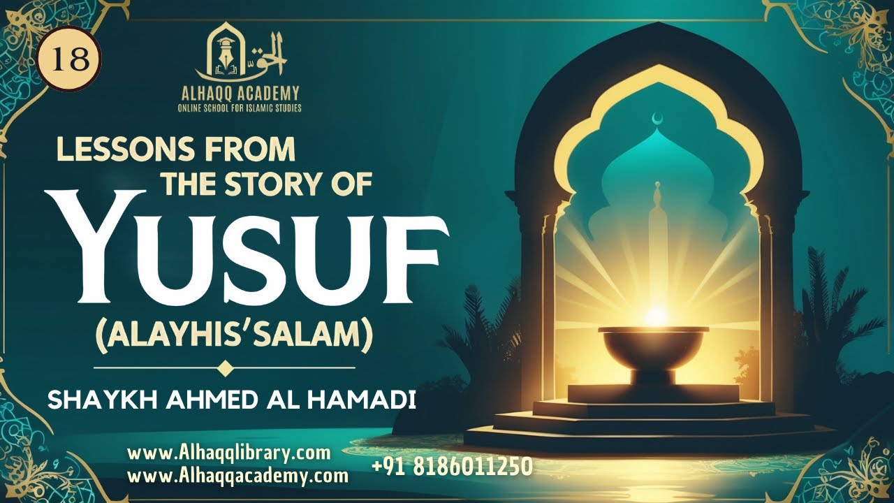 18 - Lessons From The Story of Yusuf (Alayhis'Salam) - Shaykh Ahmed Al Hamadi