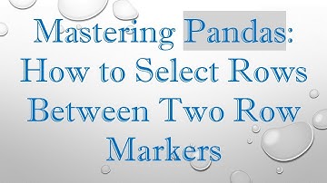 Mastering Pandas: How to Select Rows Between Two Row Markers