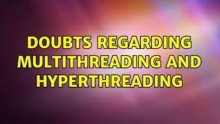 Doubts regarding multithreading and hyperthreading