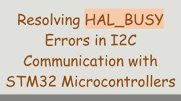 Resolving HAL_BUSY Errors in I2C Communication with STM32 Microcontrollers