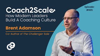 Re-Framing B2B Sales - Brent Adamson - Coach2Scale - Episode # 025