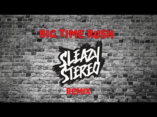 Sleazy Stereo - Big Time Rush (Remix) class=