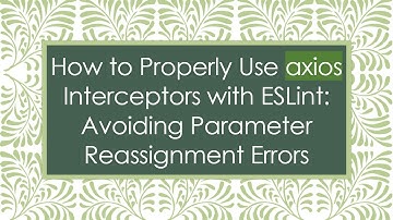 How to Properly Use axios Interceptors with ESLint: Avoiding Parameter Reassignment Errors