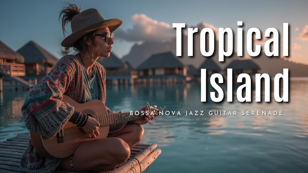 Bossa Nova Jazz Guitar Serenade ~ Tropical Island Vibes Instrumental