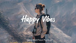 Happy Vibes Chill Songs To Boost Up Your Mood An Indiepopfolkacoustic Playlist
