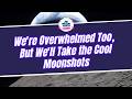We're Overwhelmed Too, But We'll Take the Cool Moonshots