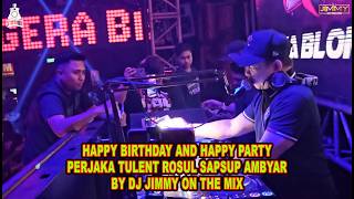 HAPPY BIRTHDAY AND HAPPY PARTY PERJAKA TULENT ROSUL SAPSUP AMBYAR - BY DJ JIMMY ON THE MIX