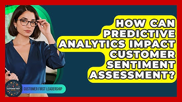 How Can Predictive Analytics Impact Customer Sentiment Assessment? - Customer First Leadership