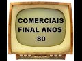 COMERCIAIS ANTIGOS - FINAL ANOS 80