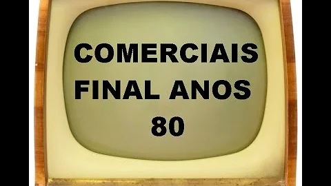 Como eram a propaganda da década de 80?